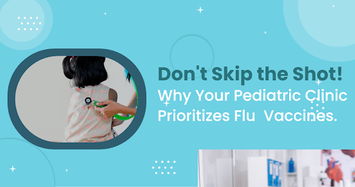 Don’t Skip The Shot! Why Your Pediatric Clinic Prioritizes Flu Vaccines.